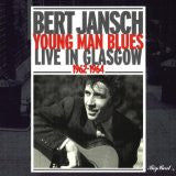 JANSCH, BERT - YOUNG MAN BLUES: LIVE IN GLASGOW 62-64