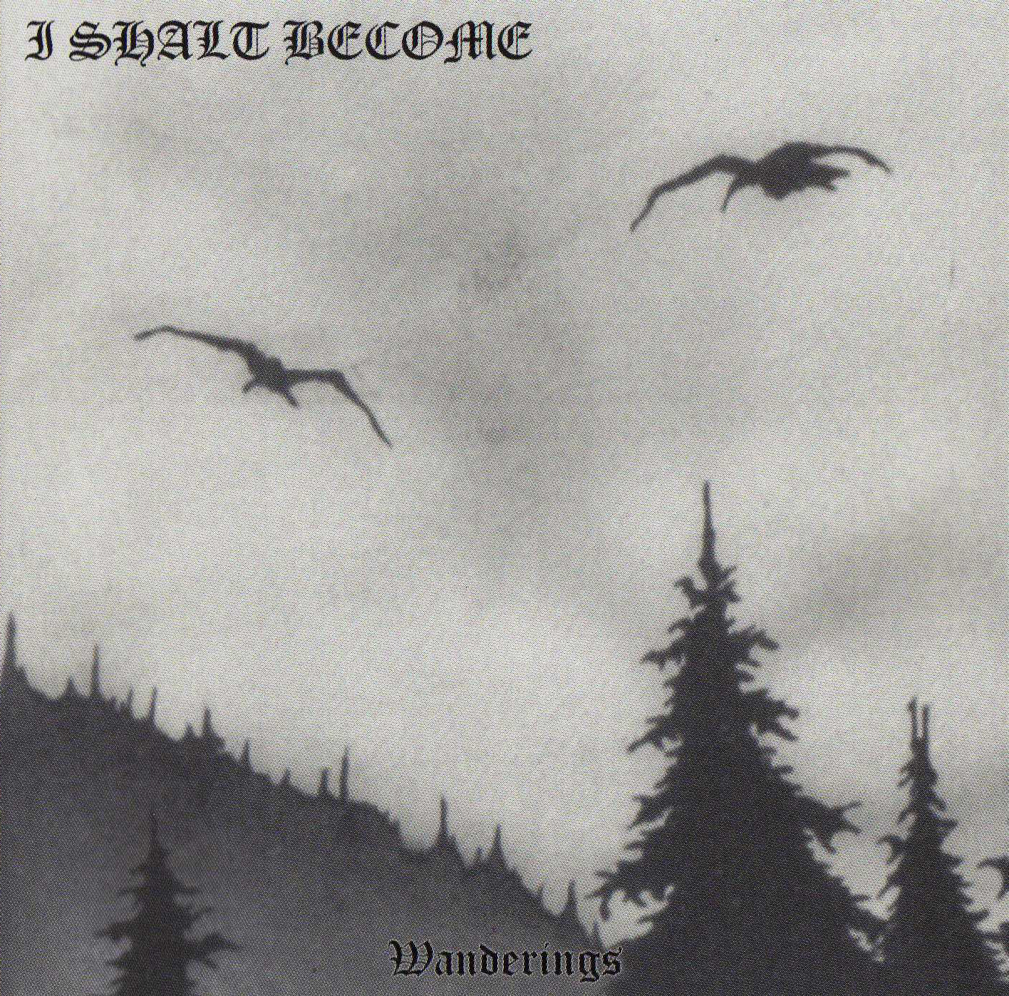 I SHALT BECOME - WANDERINGS