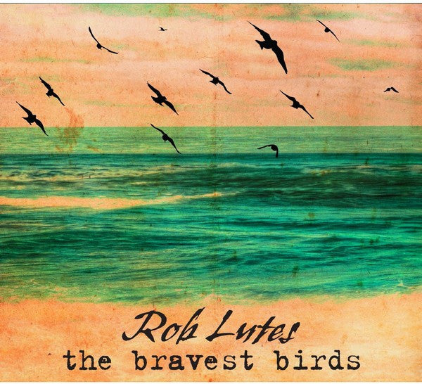 LUTES, ROB - BRAVEST BIRDS