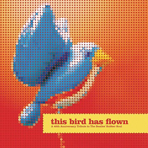 BEATLES - THIS BIRD HAS FLOWN: A 40TH ANNIVERSARY TRIBUTE TO THE BEATLES' RUBBER SOUL
