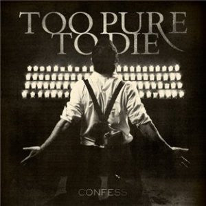TOO PURE TO DIE - CONFESS