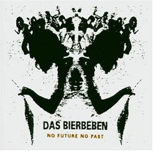 DAS BIERBEBEN - NO FUTURE NO PAST