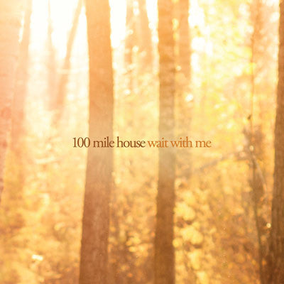 100 MILE HOUSE - WAIT WITH ME