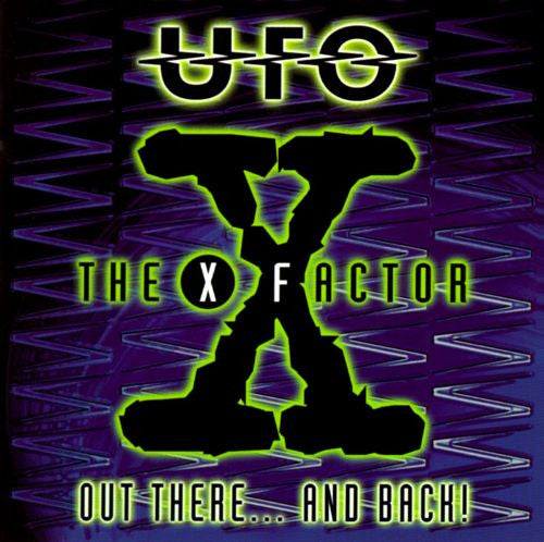 UFO - X FACTOR-OUT THERE...& BACK