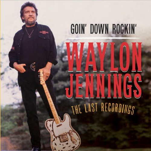 WAYLON JENNINGS - GOIN' DOWN ROCKIN': THE LAST RECORDINGS