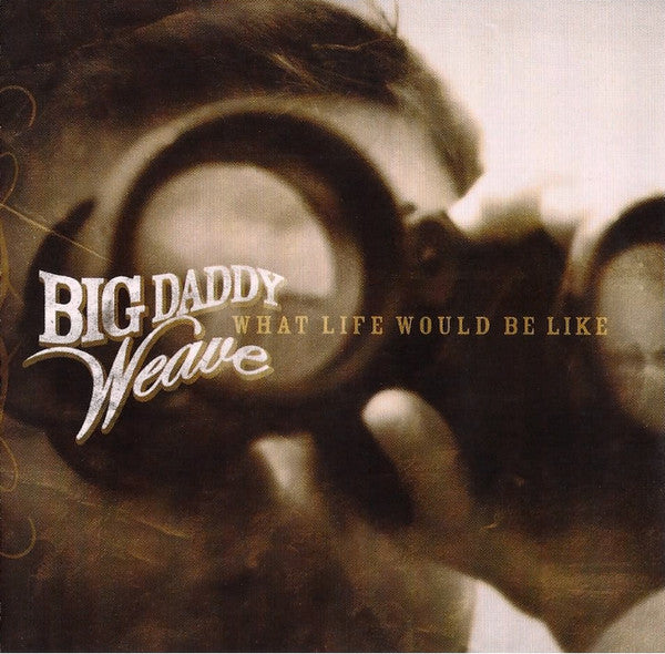 BIG DADDY WEAVE - WHAT LIFE WOULD BE LIKE