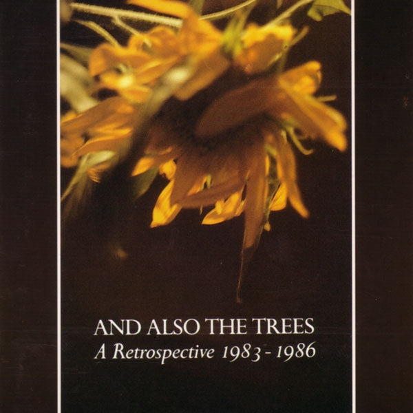 AND ALSO THE TREES - A RETROSPECTIVE 1983-1986