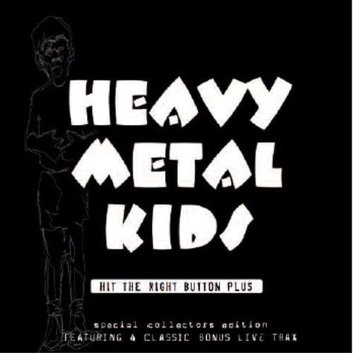 HEAVY METAL KIDS - HIT THE RIGHT BUTTON PLUS