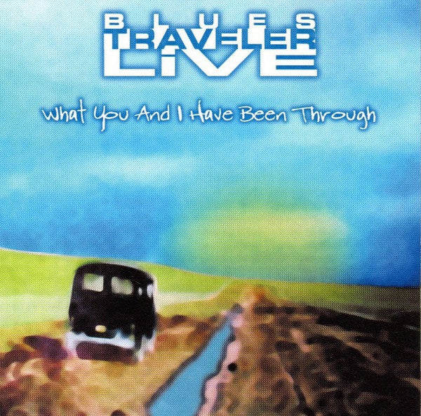 BLUES TRAVELER - LIVE: WHAT YOU & I HAVE BEEN THROUGH
