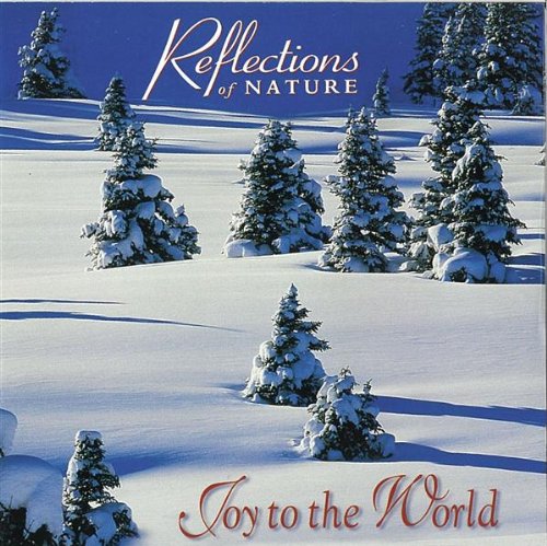 REFLECTIONS OF NATURE - REFLECTIONS JOY TO THE WORLD