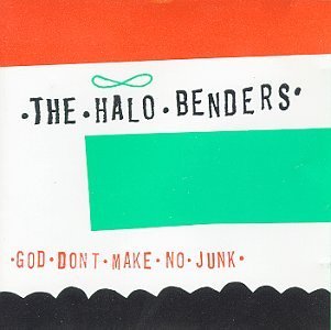 HALO BENDERS - GOD DON'T MAKE NO JUNK
