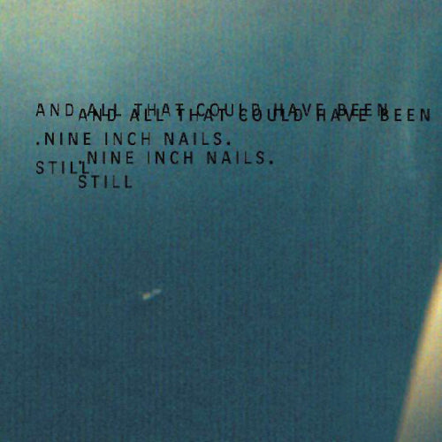 NINE INCH NAILS - & ALL THAT COULD HAVE BEEN. STILL.