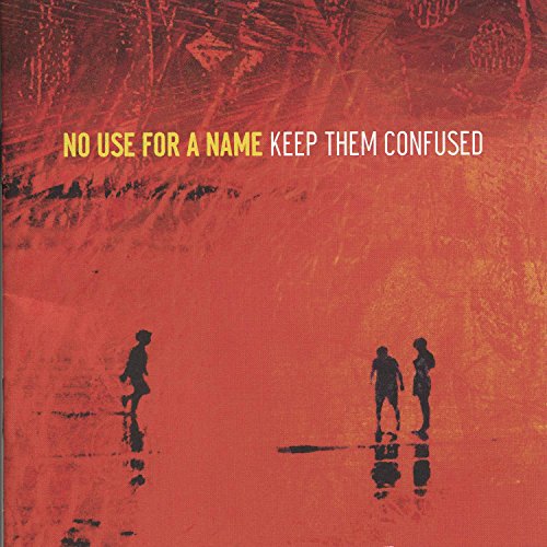 NO USE FOR A NAME - KEEP THEM CONFUSED
