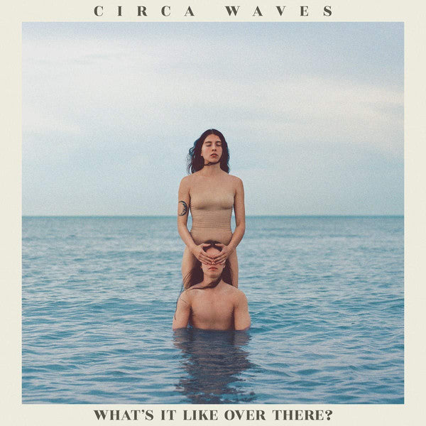 CIRCA WAVES - WHAT'S IT LIKE OVER THERE?