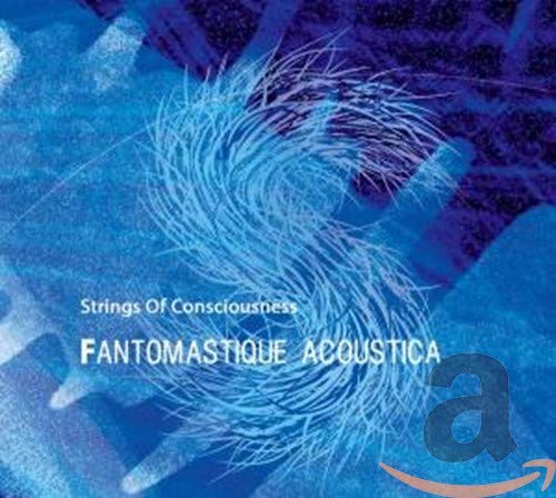 STRINGS OF CONSCIOUSNESS - FANTOMASTIQUE/ACOUSTICA