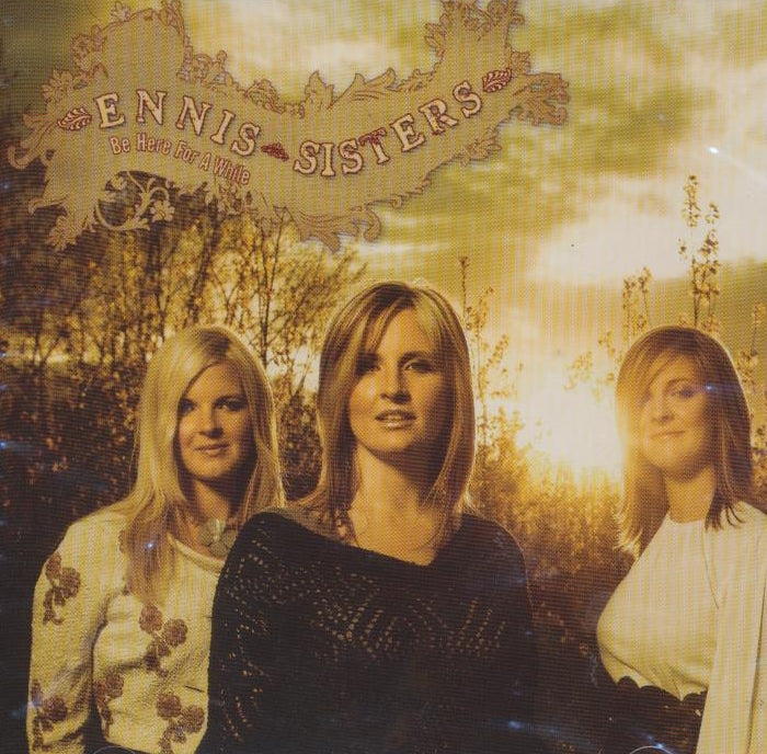 ENNIS SISTERS - BE HERE FOR A WHILE