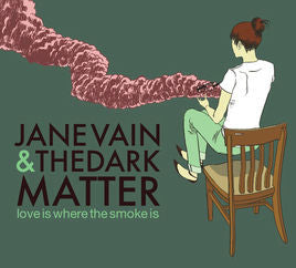 JANE VAIN & THE DARK MATTER - LOVE IS WHERE THE SMOKE IS