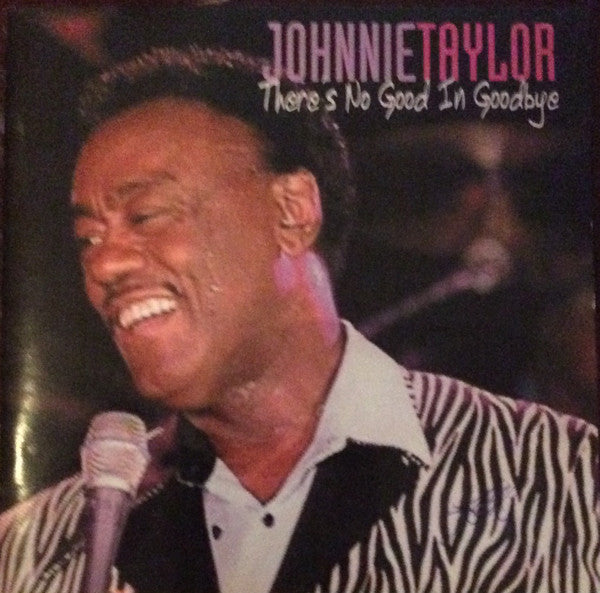 TAYLOR, JOHNNIE - THERE'S NO GOOD IN GOODBYE