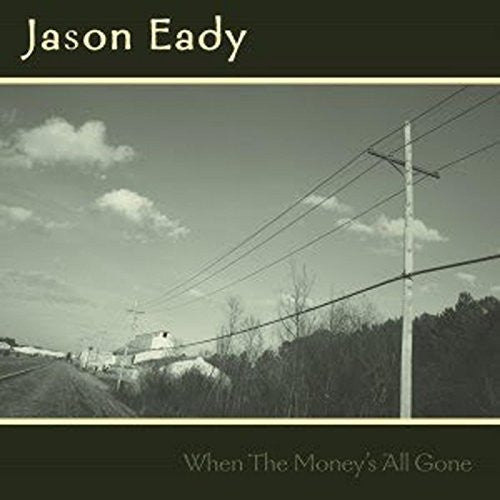 EADY, JASON - WHEN THE MONEY'S ALL GONE