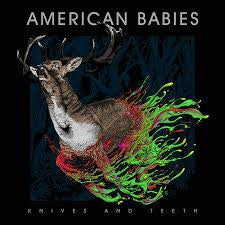 AMERICAN BABIES - KNIVES & TEETH