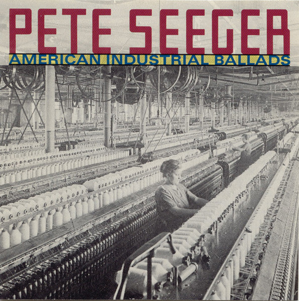 SEEGER, PETE - AMERICAN INDUSTRIAL BALLADS
