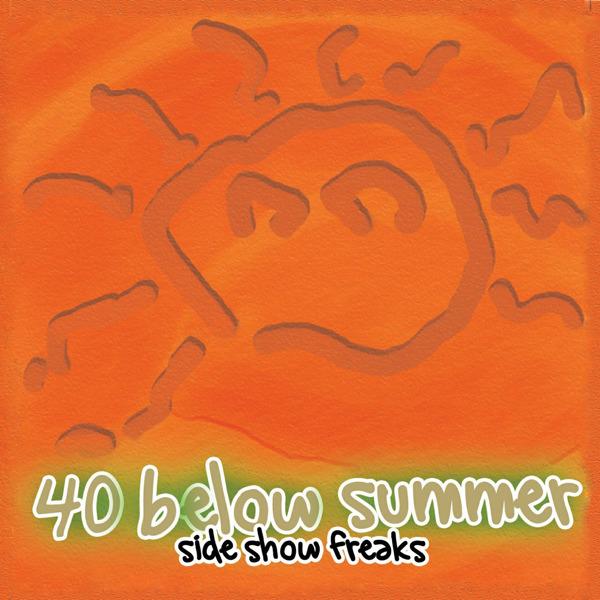 40 BELOW SUMMER - SIDE SHOW FREAKS