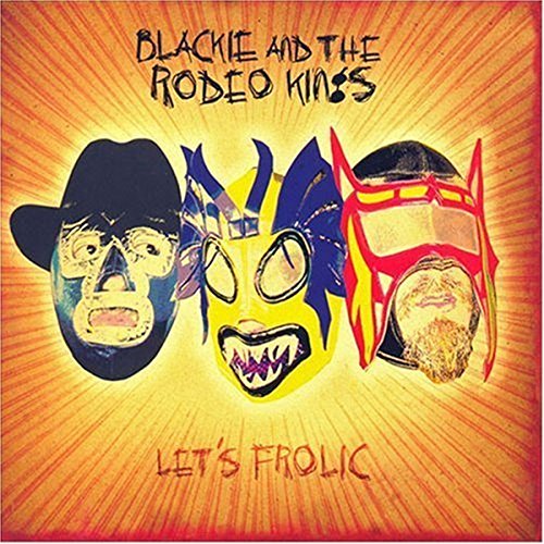 BLACKIE AND THE RODEO KINGS - LET'S FROLIC (CD)