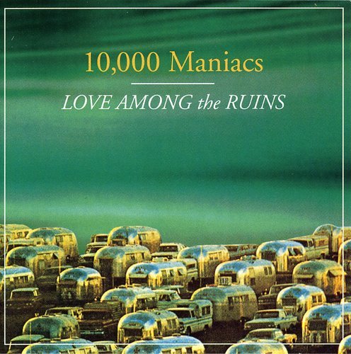 10000 MANIACS - LOVE AMONG THE RUINS