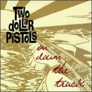 TWO DOLLAR PISTOLS - ON DOWN THE TRACK