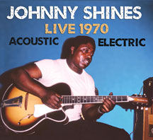 JOHNNY SHINES - LIVE 1970: ACOUSTIC AND ELECTRIC [CD]