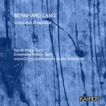 SARAH MARIA SUN & ENSEMBLE PROTON BERN & SOYUZ21 - CONTEMPORARY MUSIC ENSEMBLE - BERNHARD LANG: VOICE AND ENSEMBLE [CD]