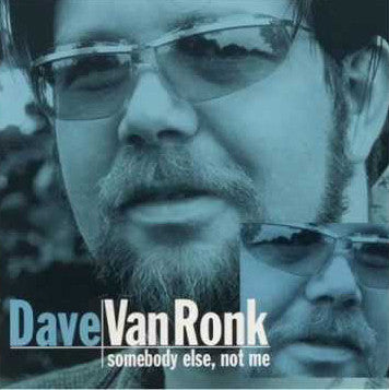 VAN RONK, DAVE  - SOMEBODY ELSE NOT ME