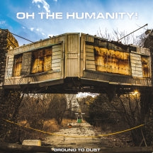 OH THE HUMANITY - GROUND TO DUST [LP]