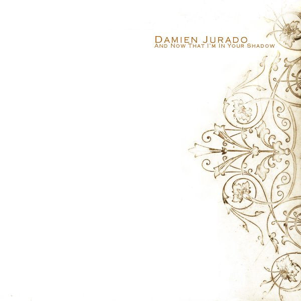 JURADO, DAMIEN  - & NOW THAT I'M IN YOUR SHADOW