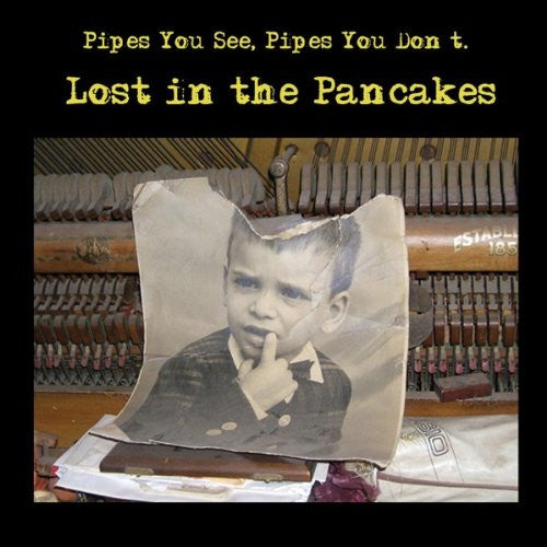 PIPES YOU SEE PIPES YOU DON'T  - LOST IN THE PANCAKES (LTD ED)