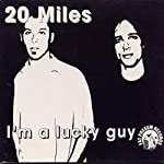 20 MILES - I'M A LUCKY GUY