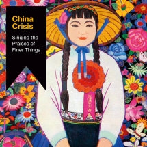 CHINA CRISIS - SINGING THE PRAISES OF FINER THINGS [CD]