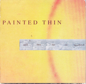 PAINTED THIN  - STILL THEY DIE OF HEARTBREAK