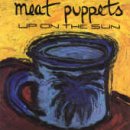 MEAT PUPPETS - UP ON THE SUN
