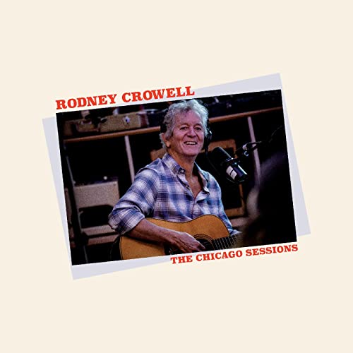 RODNEY CROWELL - THE CHICAGO SESSIONS (VINYL)
