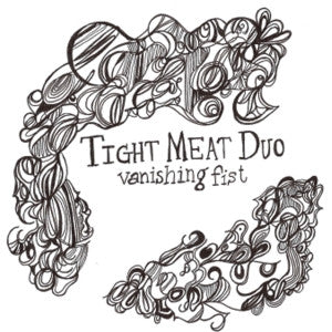 TIGHT MEAT DUO  - VANISHING FIST