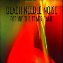 BLACK NEEDLE NOISE - BEFORE THE TEARS CAME [LP]