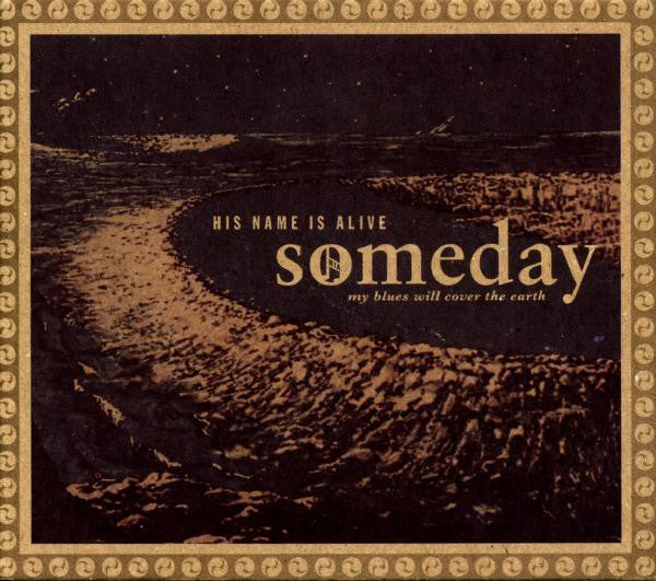 HIS NAME IS ALIVE  - SOMEDAY MY BLUES WILL COVER THE EARTH