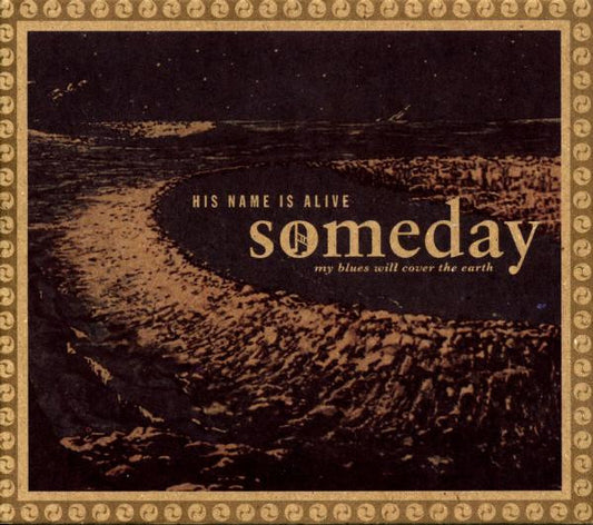 HIS NAME IS ALIVE  - SOMEDAY MY BLUES WILL COVER THE EARTH