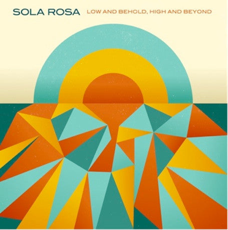 SOLA ROSA  - LOW & BEHOLD HIGH & BEYOND