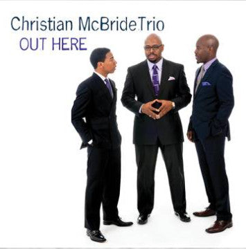 CHRISTIAN MCBRIDE TRIO - OUT HERE