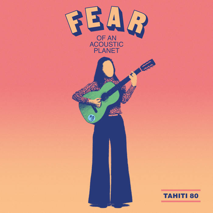 TAHITI 80  - FEAR OF AN ACOUSTIC PLANET