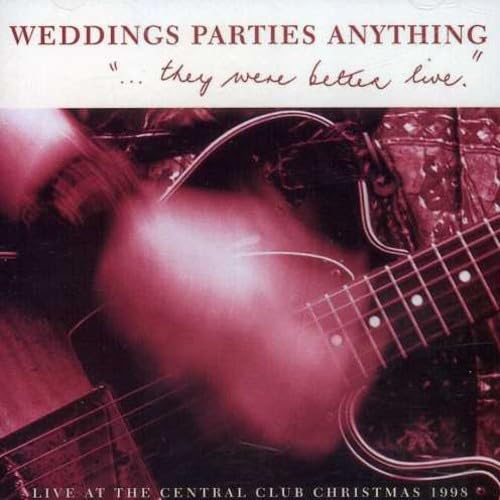 WEDDINGS, PARTIES, ANYTHING. - ...THEY WERE BETTER LIVE