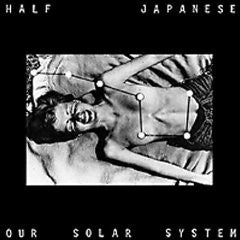 HALF JAPANESE  - OUR SOLAR SYSTEM