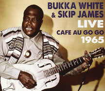 BUKKA WHITE & SKIP JAMES - LIVE AT THE CAFE AU GO GO [CD]